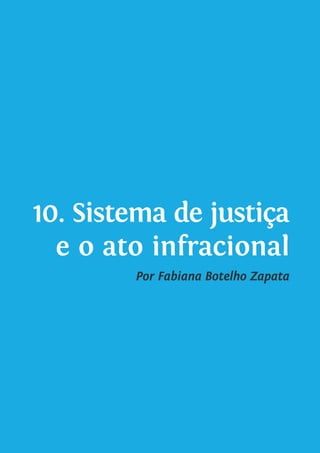 10. Sistema de justiça
e o ato infracional
Por Fabiana Botelho Zapata
 