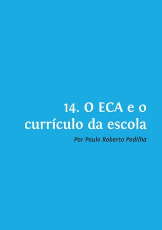 14. O ECA e o
currículo da escola
Por Paulo Roberto Padilha
 