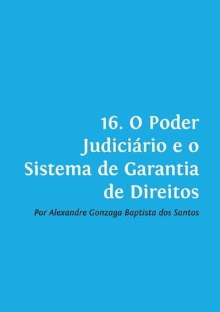 16. O Poder
Judiciário e o
Sistema de Garantia
de Direitos
Por Alexandre Gonzaga Baptista dos Santos
 