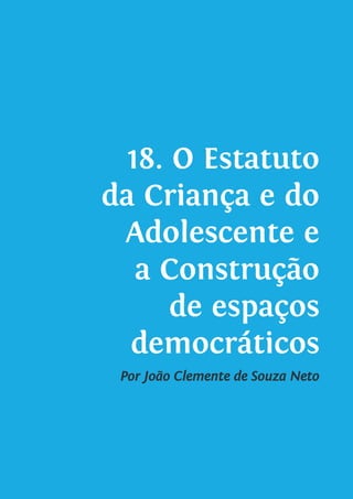 18. O Estatuto
da Criança e do
Adolescente e
a Construção
de espaços
democráticos
Por João Clemente de Souza Neto
 