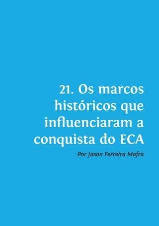 21. Os marcos
históricos que
influenciaram a
conquista do ECA
Por Jason Ferreira Mafra
 