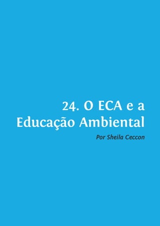 24. O ECA e a
Educação Ambiental
Por Sheila Ceccon
 