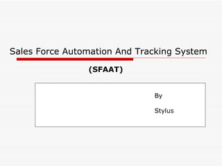 Sales Force Automation And Tracking System   By   Stylus   (SFAAT) 