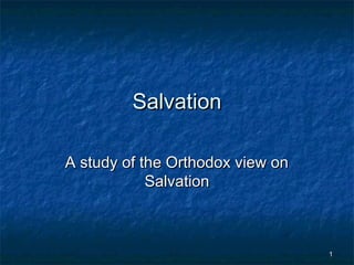 Salvation
A study of the Orthodox view on
Salvation

1

 