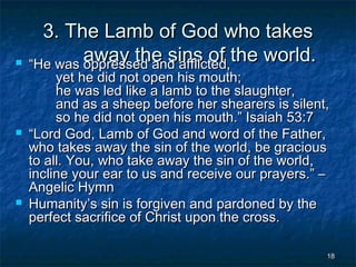 





3. The Lamb of God who takes
away the sins of the world.
“He was oppressed and afflicted,

       yet he did not ...