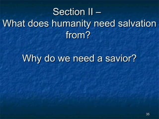 Section II –
What does humanity need salvation
from?
Why do we need a savior?

35

 