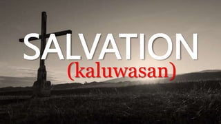 SALVATION
(kaluwasan)
 