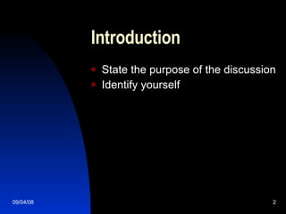 Introduction State the purpose of the discussion Identify yourself 