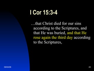 I Cor 15:3-4 … that Christ died for our sins according to the Scriptures, and that He was buried,  and that He rose again the third day  according to the Scriptures, 
