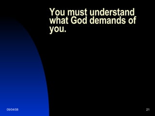 You must understand what God demands of you. 