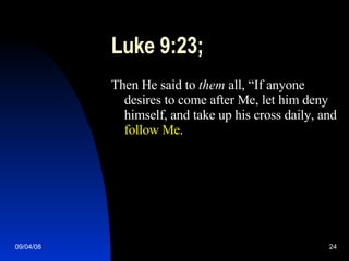 Luke 9:23;  Then He said to  them  all, “If anyone desires to come after Me, let him deny himself, and take up his cross daily, and  follow Me . 