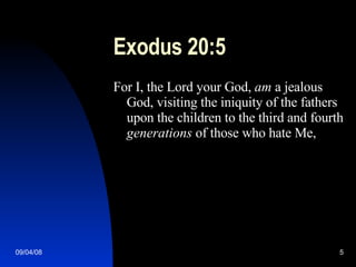Exodus 20:5 For I, the Lord your God,  am  a jealous God, visiting the iniquity of the fathers upon the children to the third and fourth  generations  of those who hate Me, 