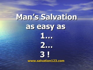 Man’s Salvation as easy as   1… 2… 3 !   www.salvation123.com   