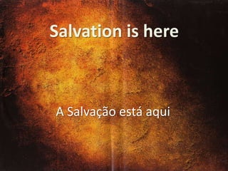 Salvation is here

A Salvação está aqui

 