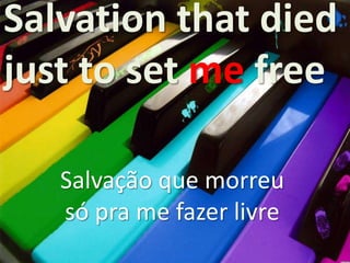 Salvation that died
just to set me free
Salvação que morreu
só pra me fazer livre

 