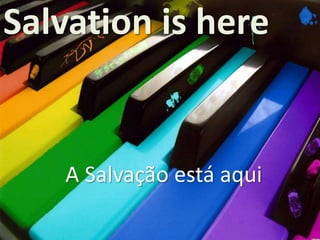 Salvation is here

A Salvação está aqui

 