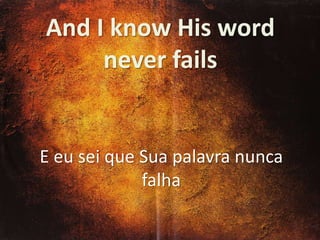 And I know His word
never fails

E eu sei que Sua palavra nunca
falha

 