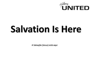 Salvation Is Here
A Salvação (Jesus) está aqui

 