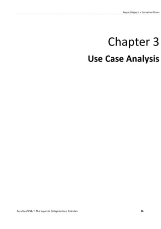 Project Report: < Salvation Plan>
Faculty of CS&IT, The Superior College Lahore, Pakistan 26
Chapter 3
Use Case Analysis
 