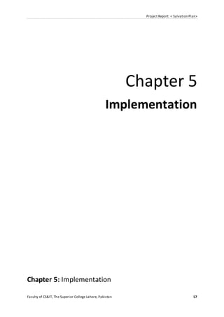 Project Report: < Salvation Plan>
Faculty of CS&IT, The Superior College Lahore, Pakistan 17
Chapter 5
Implementation
Chapter 5: Implementation
 
