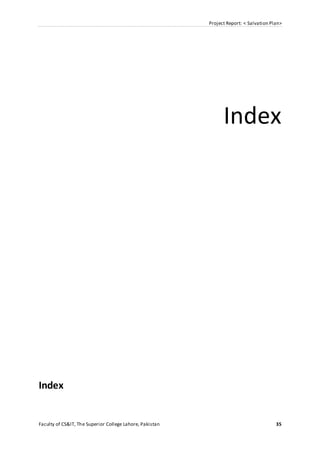 Project Report: < Salvation Plan>
Faculty of CS&IT, The Superior College Lahore, Pakistan 35
Index
Index
 