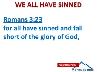 Romans 3:23
for all have sinned and fall
short of the glory of God,


                   Pastor Otto Porta
 