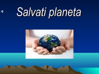 Salvati planetaSalvati planeta
 