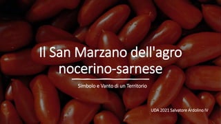 Il San Marzano dell'agro
nocerino-sarnese
UDA 2021 Salvatore Ardolino IV
Simbolo e Vanto di un Territorio
 