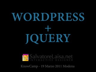 WORDPRESS
    +
 JQUERY

 KnowCamp - 19 Marzo 2011 Modena
 