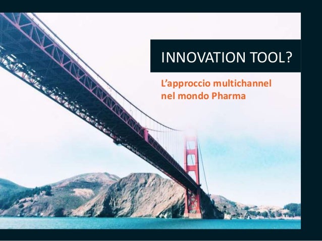 INNOVATION TOOL?
L’approccio multichannel
nel mondo Pharma
 