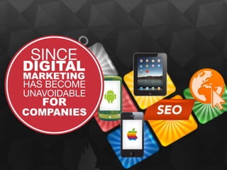 DIGITAL SINCE 
MARKETING 
HAS BECOME 
UNAVOIDABLE 
FOR 
COMPANIES 
 