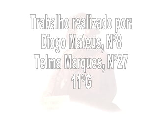 Trabalho realizado por: Diogo Mateus, Nº8 Telma Marques, Nº27 11ºG 