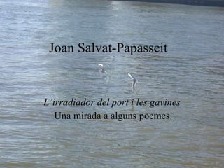 Joan Salvat-Papasseit L’irradiador del port i les gavines Una mirada a alguns poemes 