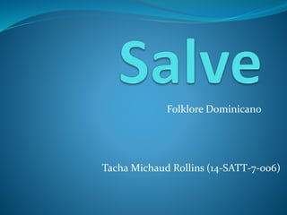 Folklore Dominicano
Tacha Michaud Rollins (14-SATT-7-006)
 