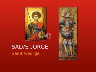 SALVE JORGE
Saint George
 