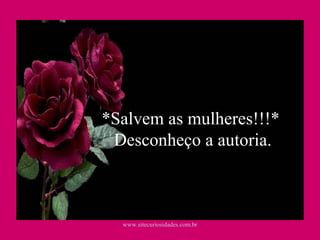 *Salvem as mulheres!!!*  Desconheço a autoria. www.sitecuriosidades.com.br 