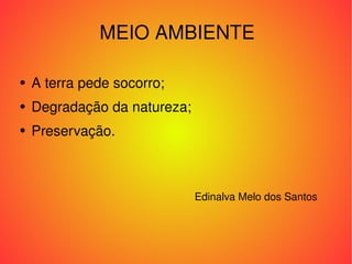MEIO AMBIENTE ,[object Object],[object Object],[object Object],Edinalva Melo dos Santos 