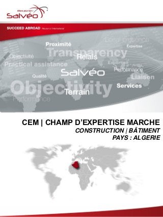 CEM | CHAMP D’EXPERTISE MARCHE
CONSTRUCTION | BÂTIMENT
PAYS : ALGERIE
 