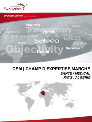 CEM | CHAMP D’EXPERTISE MARCHE
SANTE | MEDICAL
PAYS : ALGERIE
 