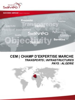 CEM | CHAMP D’EXPERTISE MARCHE
TRANSPORTS | INFRASTRUCTURES
PAYS : ALGERIE
 