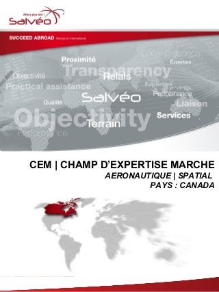CEM | CHAMP D’EXPERTISE MARCHE
AERONAUTIQUE | SPATIAL
PAYS : CANADA
 