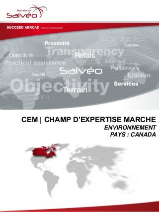CEM | CHAMP D’EXPERTISE MARCHE
ENVIRONNEMENT
PAYS : CANADA
 