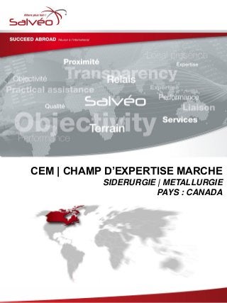 CEM | CHAMP D’EXPERTISE MARCHE
SIDERURGIE | METALLURGIE
PAYS : CANADA
 