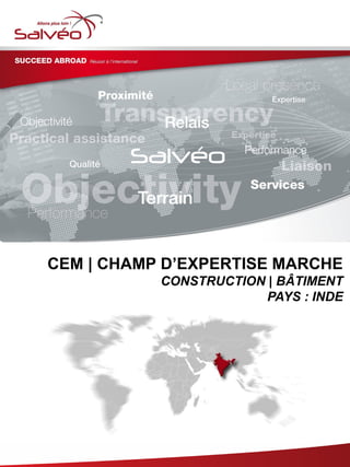 CEM | CHAMP D’EXPERTISE MARCHE
CONSTRUCTION | BÂTIMENT
PAYS : INDE
 