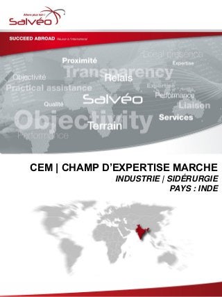 CEM | CHAMP D’EXPERTISE MARCHE
INDUSTRIE | SIDÉRURGIE
PAYS : INDE
 
