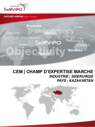 CEM | CHAMP D’EXPERTISE MARCHE
INDUSTRIE | SIDERURGIE
PAYS : KAZAKHSTAN
 
