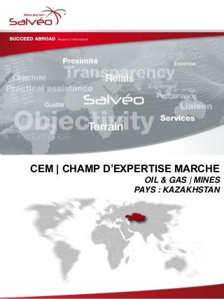 CEM | CHAMP D’EXPERTISE MARCHE
OIL & GAS | MINES
PAYS : KAZAKHSTAN
 