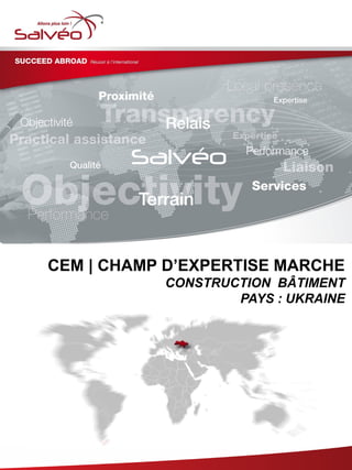 CEM | CHAMP D’EXPERTISE MARCHE
CONSTRUCTION BÂTIMENT
PAYS : UKRAINE
 
