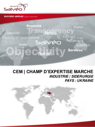 CEM | CHAMP D’EXPERTISE MARCHE
INDUSTRIE | SIDERURGIE
PAYS : UKRAINE
 