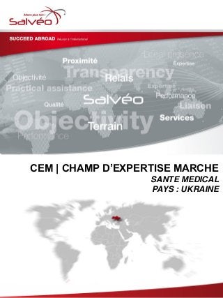 CEM | CHAMP D’EXPERTISE MARCHE
SANTE MEDICAL
PAYS : UKRAINE
 